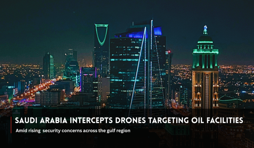 Saudi Arabia intercepts drones targeting oil facilities over Gulf security concerns.