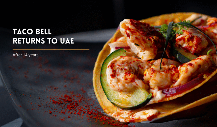 Taco Bell returns to the UAE after 14 years.